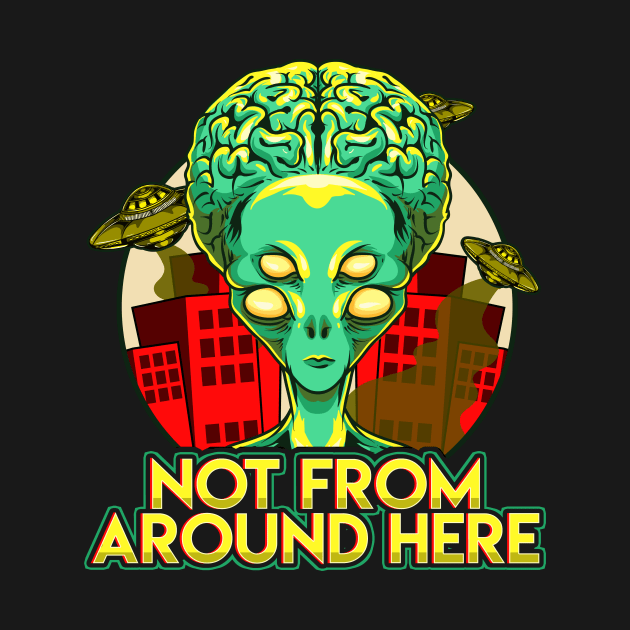 Alien Not From Around Here Funny Extraterrestrial by theperfectpresents