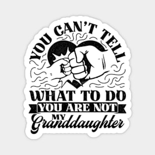 You Can't Tell Me What To Do You Are Not My Granddaughter Magnet