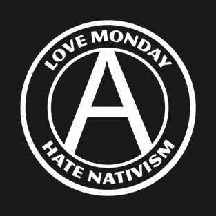 LOVE MONDAY, HATE NATIVISM T-Shirt