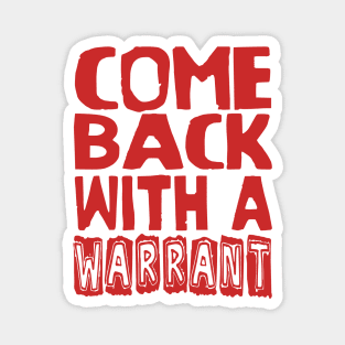 Come Back With A Warrant - Oddly Specific Meme Magnet