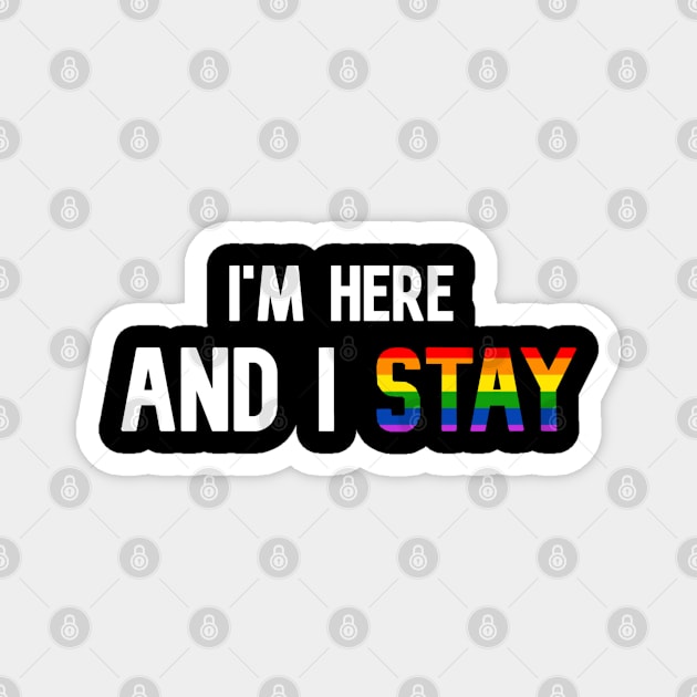 I'm Here And I Stay - Pride - White Magnet by PurgatoryArchaeologicalSurvey