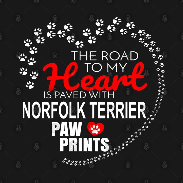 The Road To My Heart Is Paved With Norfolk Terrier Paw Prints - Gift For NORFOLK TERRIER Dog Lover by HarrietsDogGifts