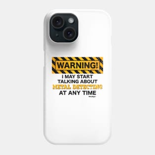 Warning, I may start talking about metal detecting at any time Phone Case