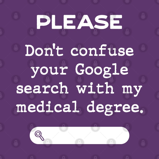 Please, Don't confuse your Google Search with my medical degree by Inspire Creativity