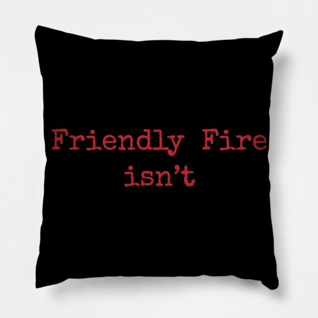 Friendly Fire Isn't Pillow by Gold Wings Tees