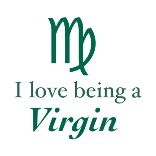 I love being a virgin/virgo T-Shirt