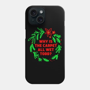 Why is the carpet all wet Todd - Christmas Vacations Todd and Margo quote Phone Case