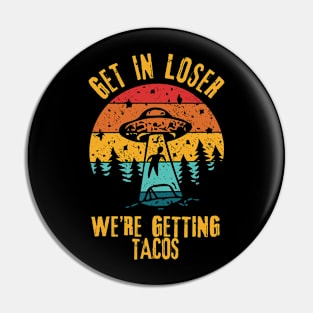 UFO Funny Alien Get In Loser We're Getting Tacos Pin