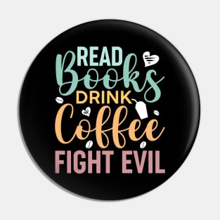 Read Books, Drink Coffee, Fight Evil Cute Reader Bookworm Gifts 2024 Pin