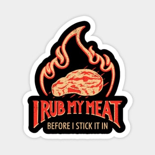 I Rub My Meat Before I Stick It In Magnet