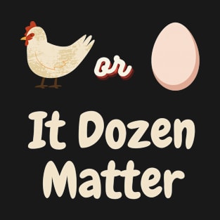 Chicken or Egg? It Dozen matter T-Shirt