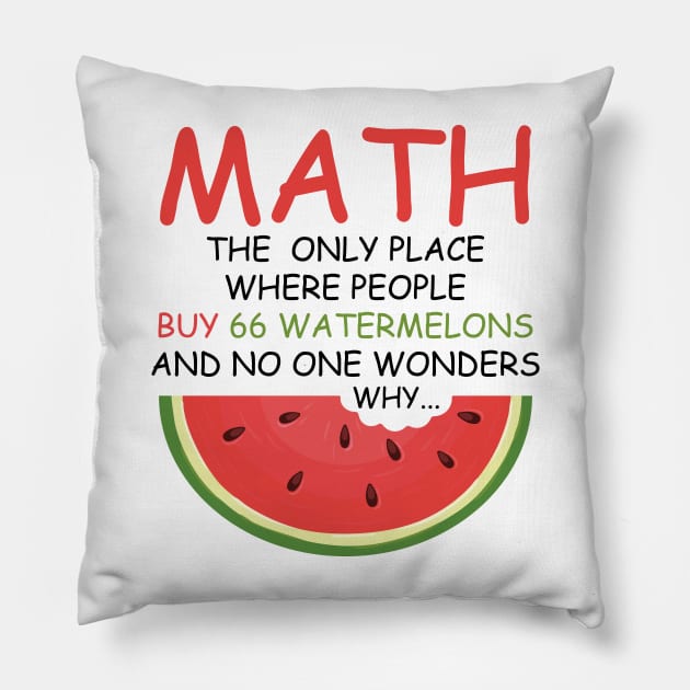 math the only place where people buy 66 watermelons And no one wonders why Math And Watermelons Mathematics Calculation Numbers Pillow by SIMPLYSTICKS