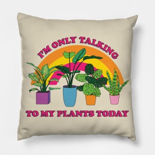 I'm only Talking to my Plants Today Pillow