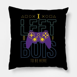 I Left my Bois to be Here - funny gaming Pillow