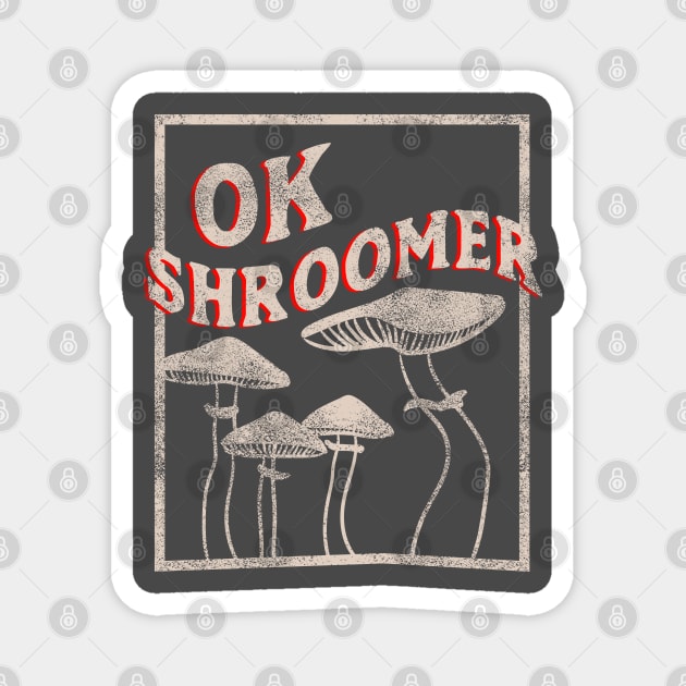 OK Shroomer - OK Boomer who Shroom Magic Mushroom Distressed Magnet by YourGoods