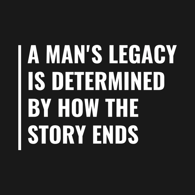 A Man's Legacy When Story Ends. Legacy Quote by kamodan