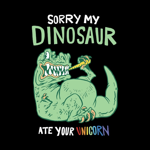 Sorry My Dinosaur Ate Your Unicorn by Artmoo