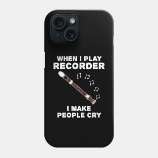 When I Play Recorder I Make People Cry Phone Case