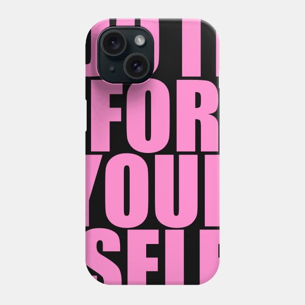 DO IT FOR YOUR SELF Phone Case by TheCosmicTradingPost