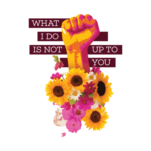 What I Do is Not Up to You Floral Fist by polliadesign