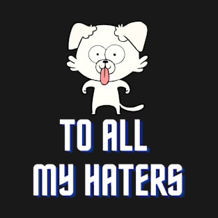 To All My Haters T-Shirt