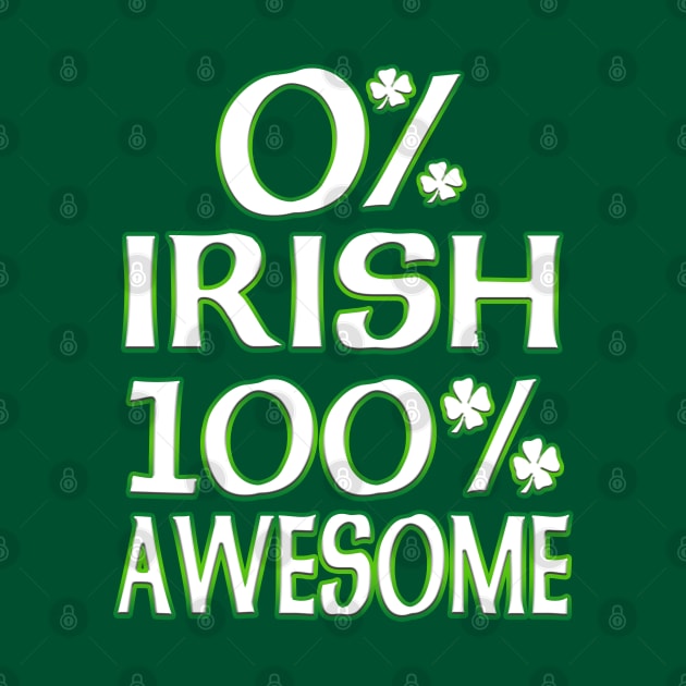 St Patrick's Day 0% Irish, 100% Awesome by Just Another Shirt