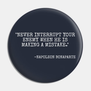 Never interrupt your enemy when he is making a mistake. - Napoleon Bonaparte Pin