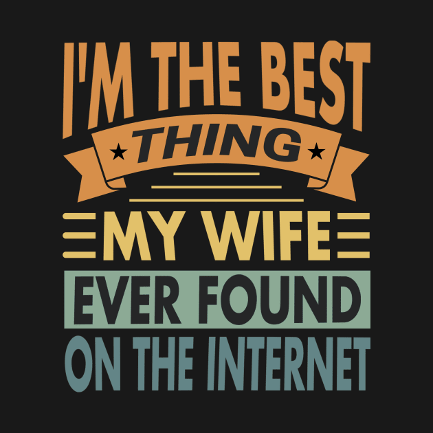 I'm The Best Thing My Wife Ever Found On The Internet Vintage by valiantbrotha