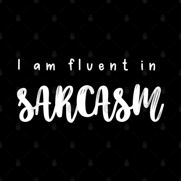 I Am Fluent In Sarcasm by Elysian Alcove