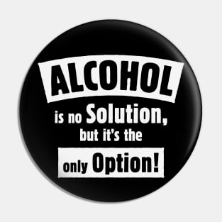 Alcohol Is No Solution, But It’s The Only Option! (White) Pin