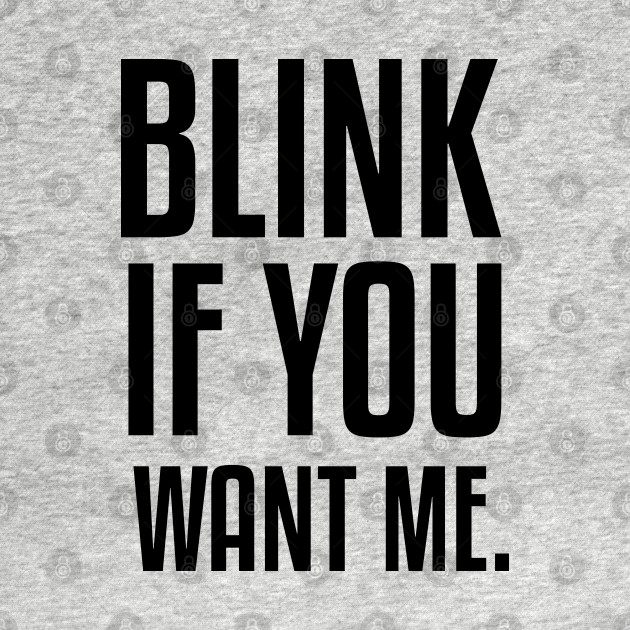 Disover BLINK IF YOU WANT ME - Blink If You Want Me - T-Shirt