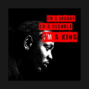 "I'm a Savage, I'm a Asshole, I'm a King" - Kendrick Lamar iconic lyrics from "Loyalty" T-Shirt