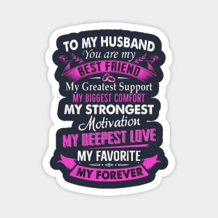 To My Husband You Are My Best Friend My Greatest Support My Biggest Comfort My Strongest Motivation My Deepest Love My Favorite My Forever Magnet