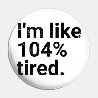 I'm like 104% tired. Pin