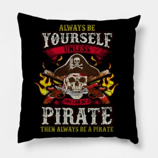 Always Be Yourself Unless You Can Be A Pirate Pillow