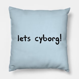 Let's Cyborg! Pillow