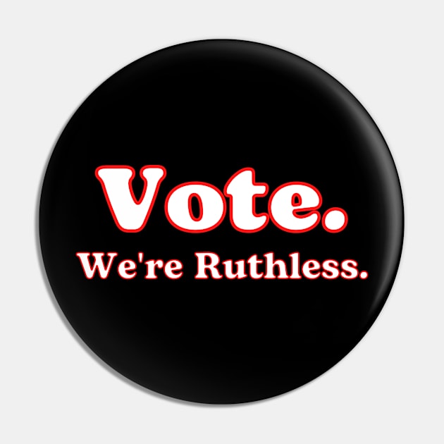 Vote We're Ruthless Pin by julia_printshop