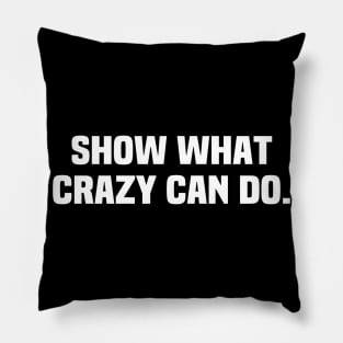 Show What Crazy Can Do! Pillow