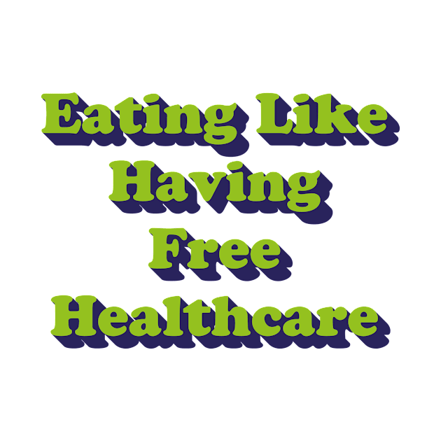 Eating Like Having Free Healthcare (v2) by bluerockproducts