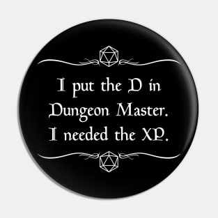 I Put the D in Dungeon Master. I Needed the XP. Pin