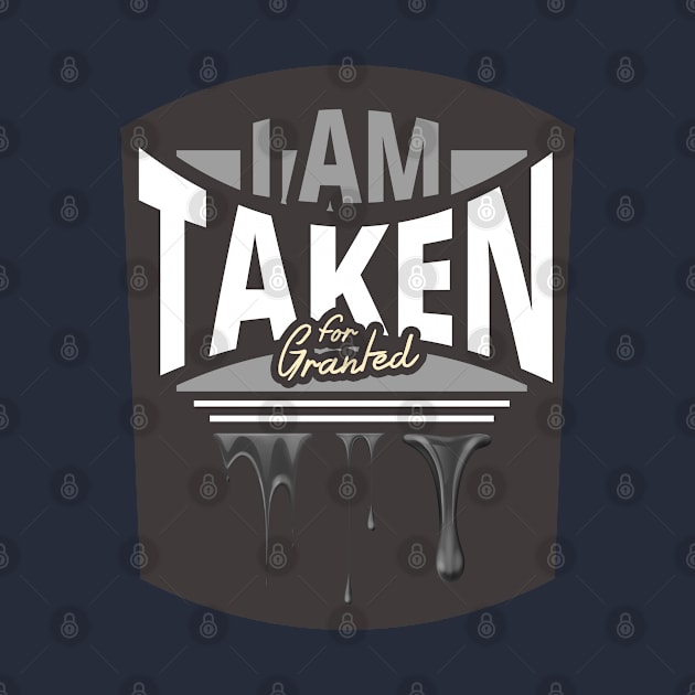 I Am Taken for Granted - Funny Design by tatzkirosales-shirt-store