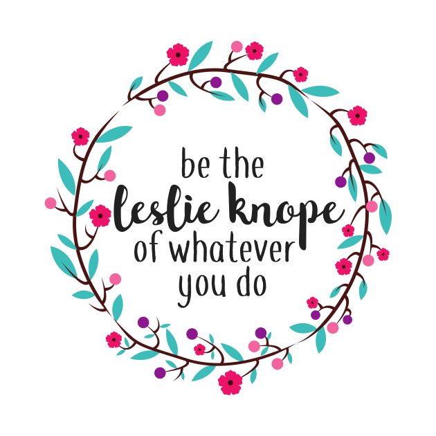 Be the Leslie Knope of Whatever You Do by annmariestowe