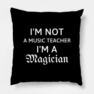 I'm not a music teacher I'm a magician gift for music teacher Pillow