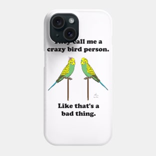 They call me a crazy bird person, budgies. Phone Case
