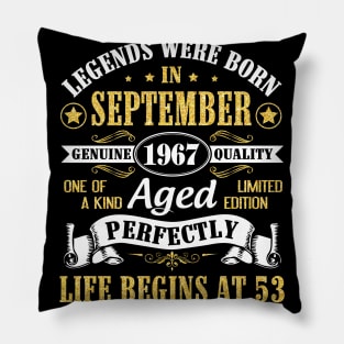 Legends Were Born In September 1967 Genuine Quality Aged Perfectly Life Begins At 53 Years Old Pillow