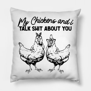 My Chickens & I Talk Shit About You Shirt, Gift for Chicken Lover Farmer Crazy Chicken Lady Country Girl Funny Pillow