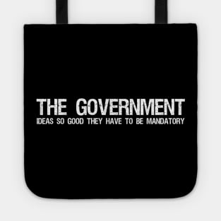 The Government - Ideas so good they have to be mandatory - Libertarian Gift Tote