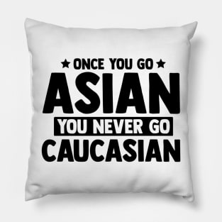 Once You Go Asian You Never Go Caucasian Funny Pillow