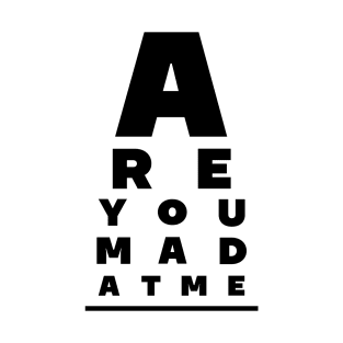 Are You Mad At Me? T-Shirt