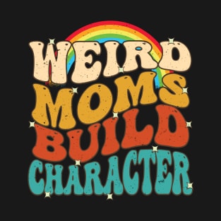 Groovy Weird Moms Build Character Rainbow T-Shirt